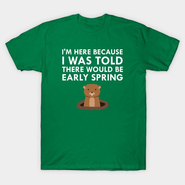 I Was Told There Would Be Early Spring Groundhog Day T-Shirt by FlashMac